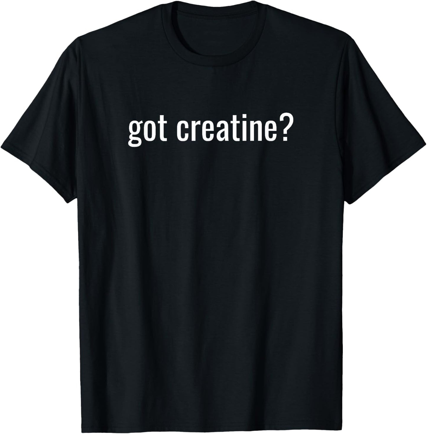 Got Creatine? Funny Creatine Bodybuilding T-Shirt - T-Shirt | Black