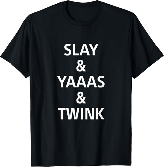 Slay & Yaaas &Twink Funny Apparel T-Shirt - T-Shirt | Black