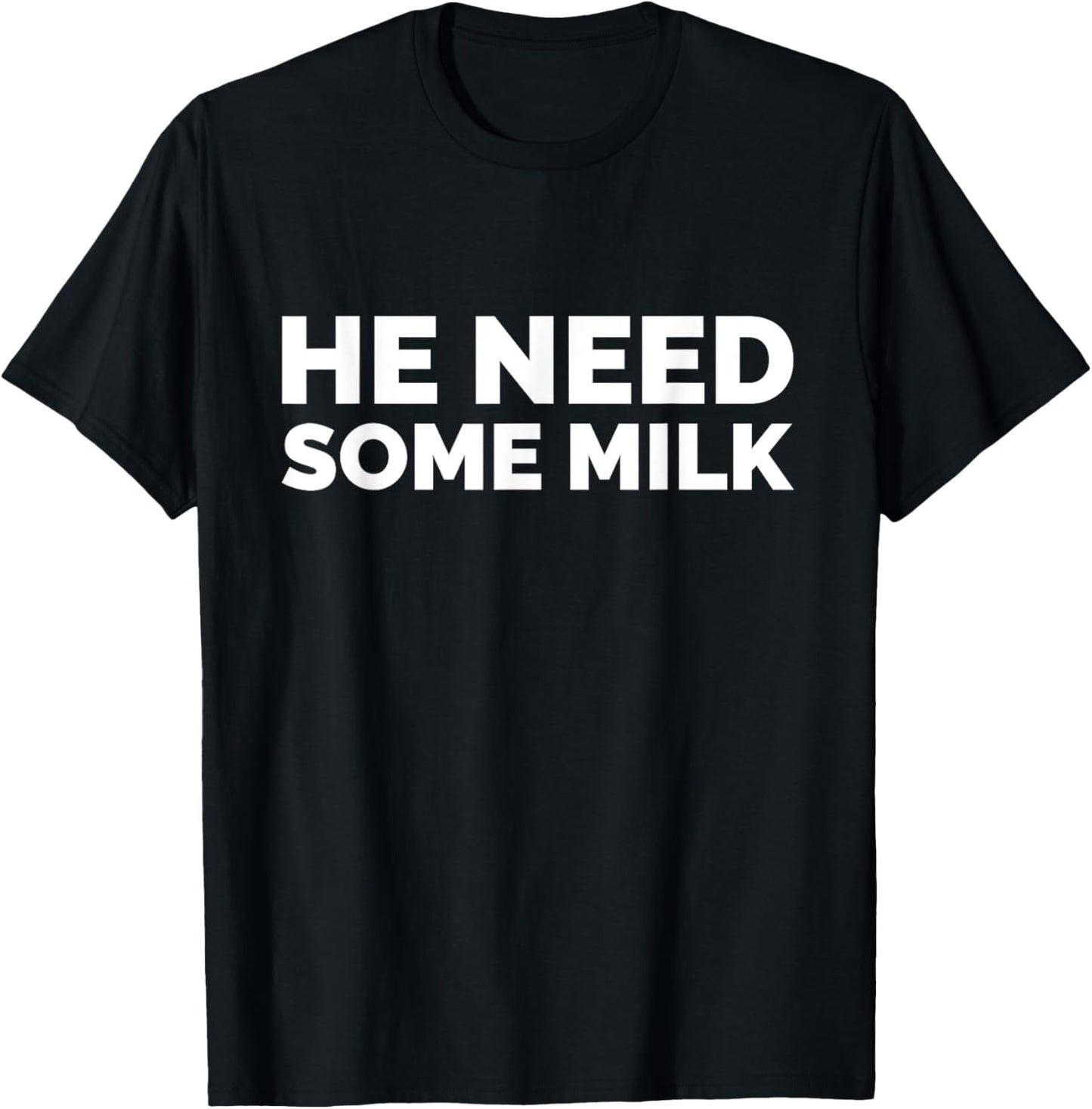 He Need Some Milk Shirt – Funny Meme Quote T-Shirt - T-Shirt | Black