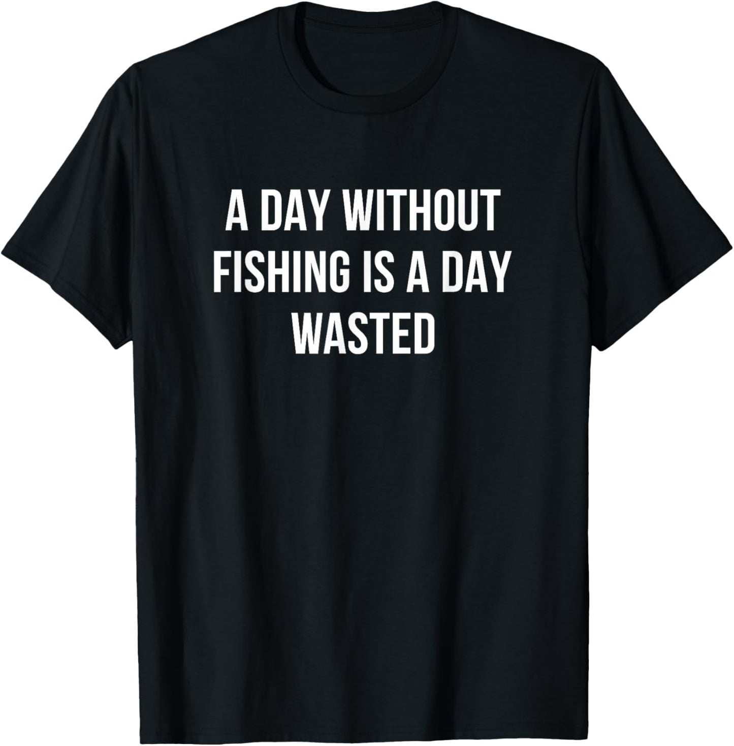 A Day Without Fishing Is A Day Wasted T-Shirt - T-Shirt | Black