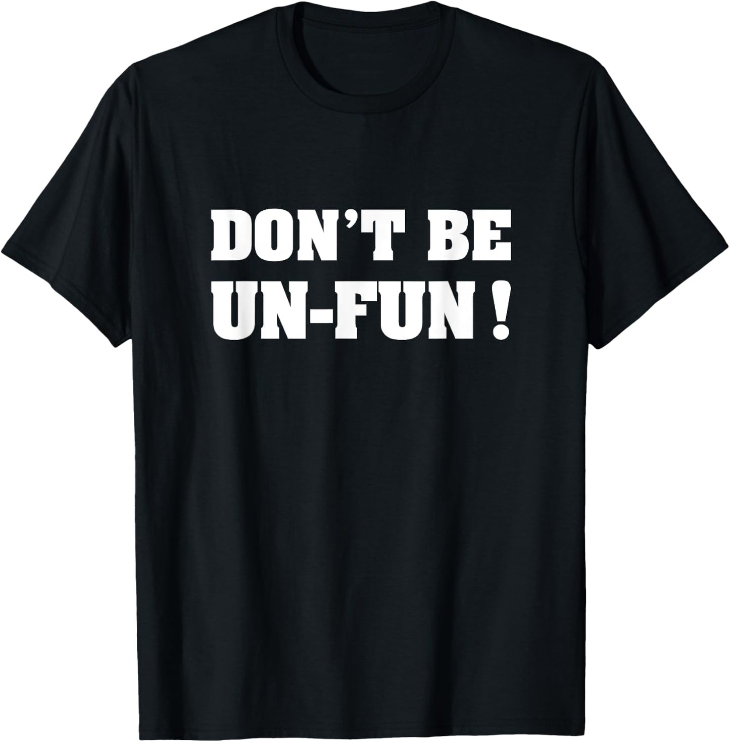 Don't Be Un-Fun! Motivational Positive Message Funny Saying T-Shirt - T-Shirt | Black