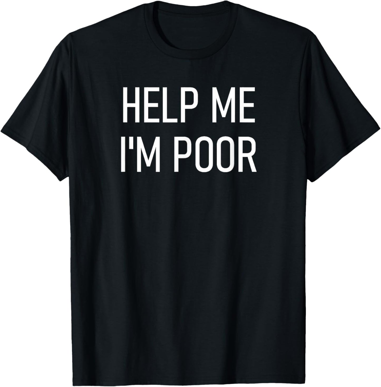 Help Me I'm Poor, Funny, Jokes, Sarcastic Sayings T-Shirt - T-Shirt | Black