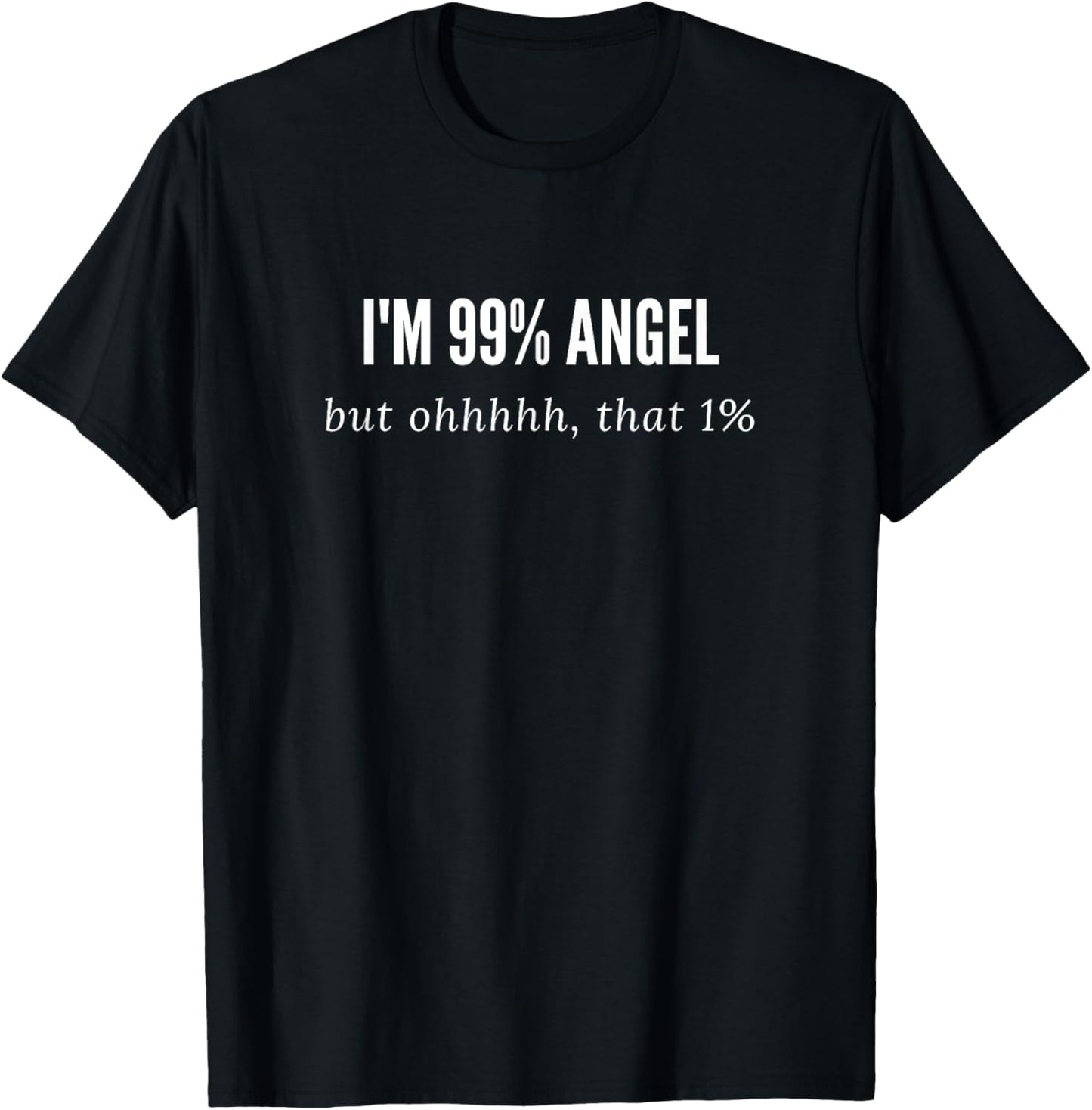 I'm 99% angel but ohhhh that 1% funnier T-Shirt - T-Shirt | Black
