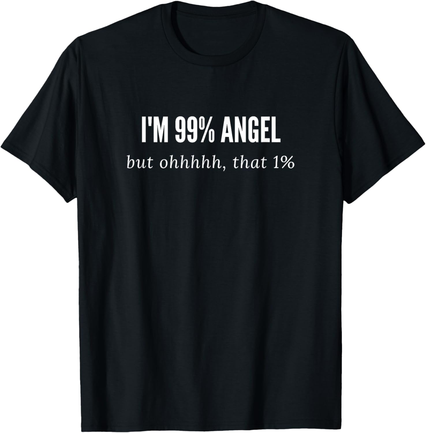 I'm 99% angel but ohhhh that 1% funnier T-Shirt - T-Shirt | Black