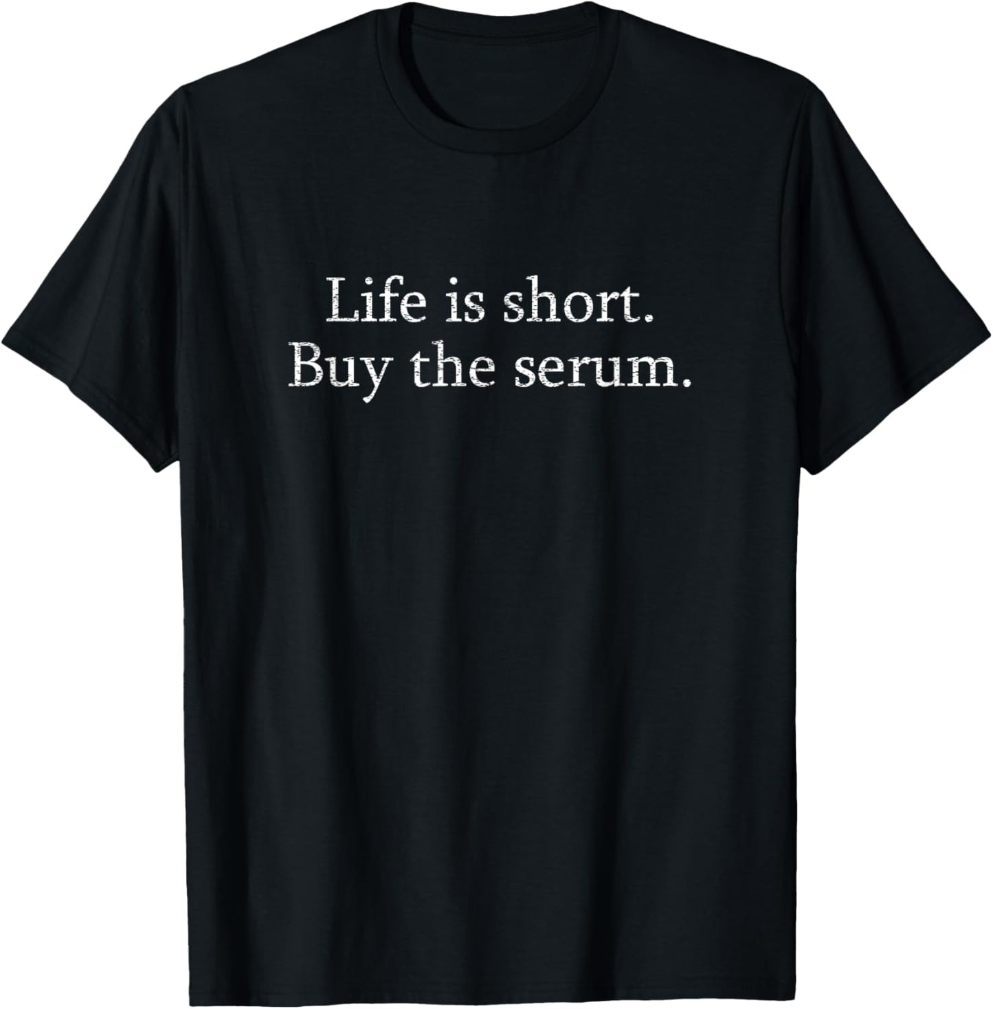 Life Is Short Buy The Serum Skin Esthetician Skincare T-Shirt - T-Shirt | Black