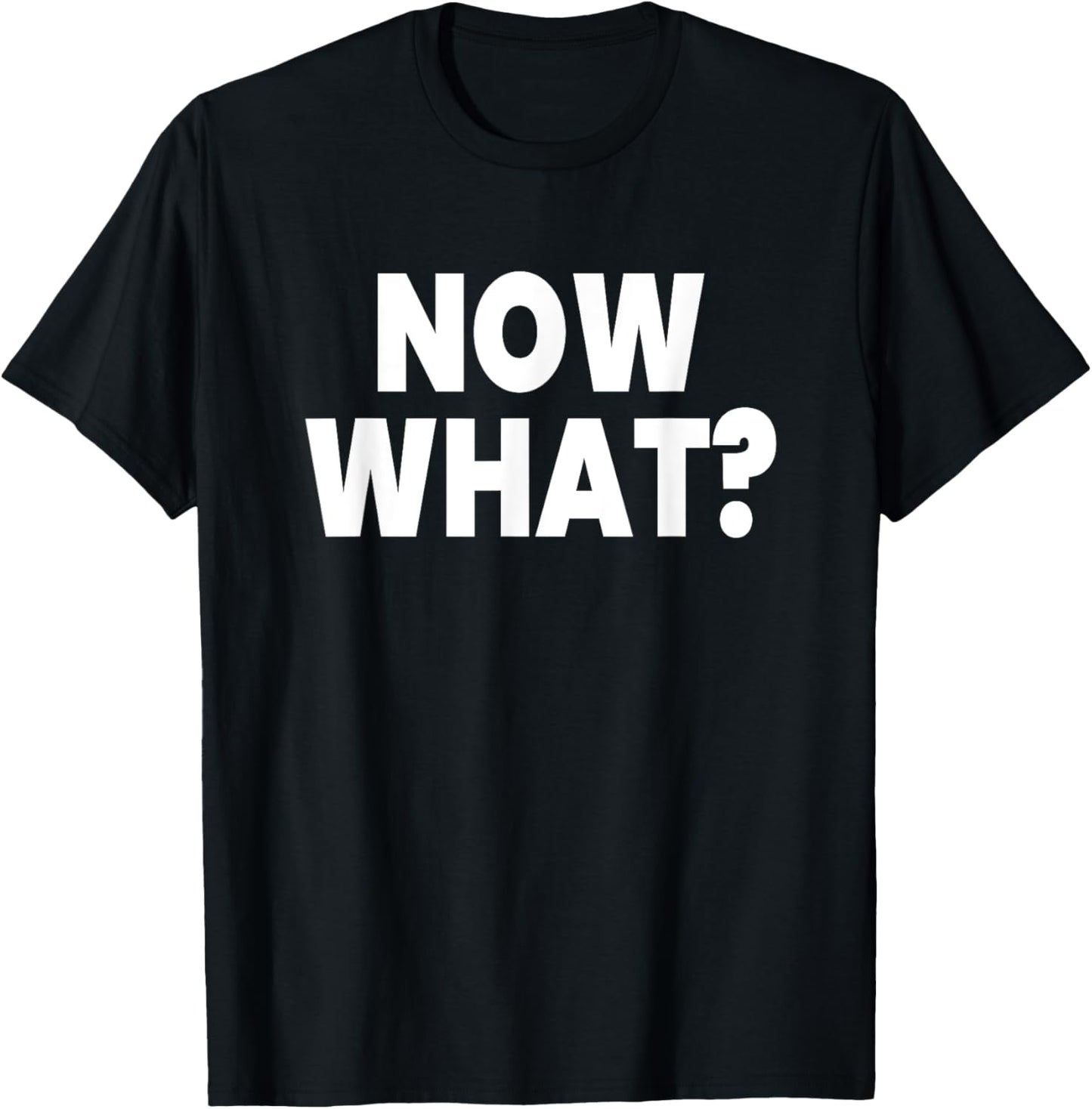 Now What? T-Shirt - T-Shirt | Black