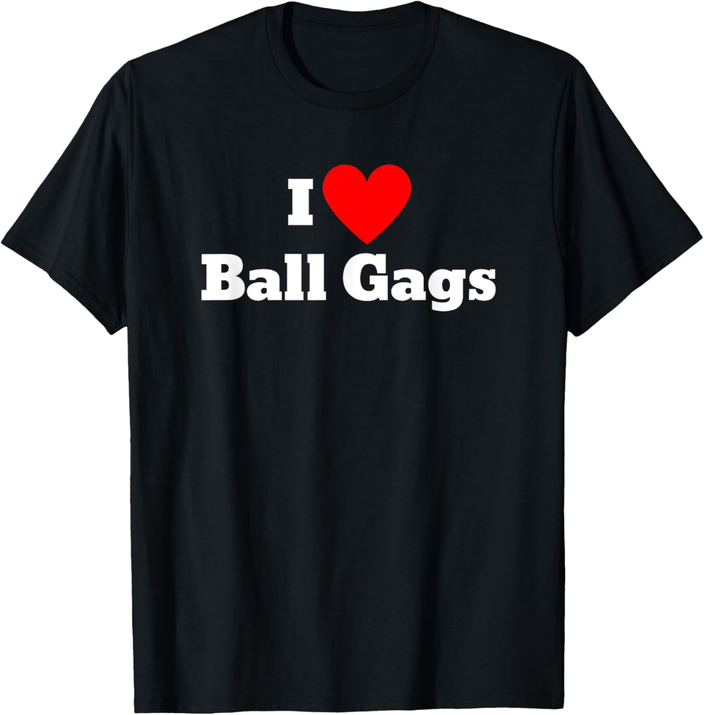 I love ball gags T-Shirt - T-Shirt | Black