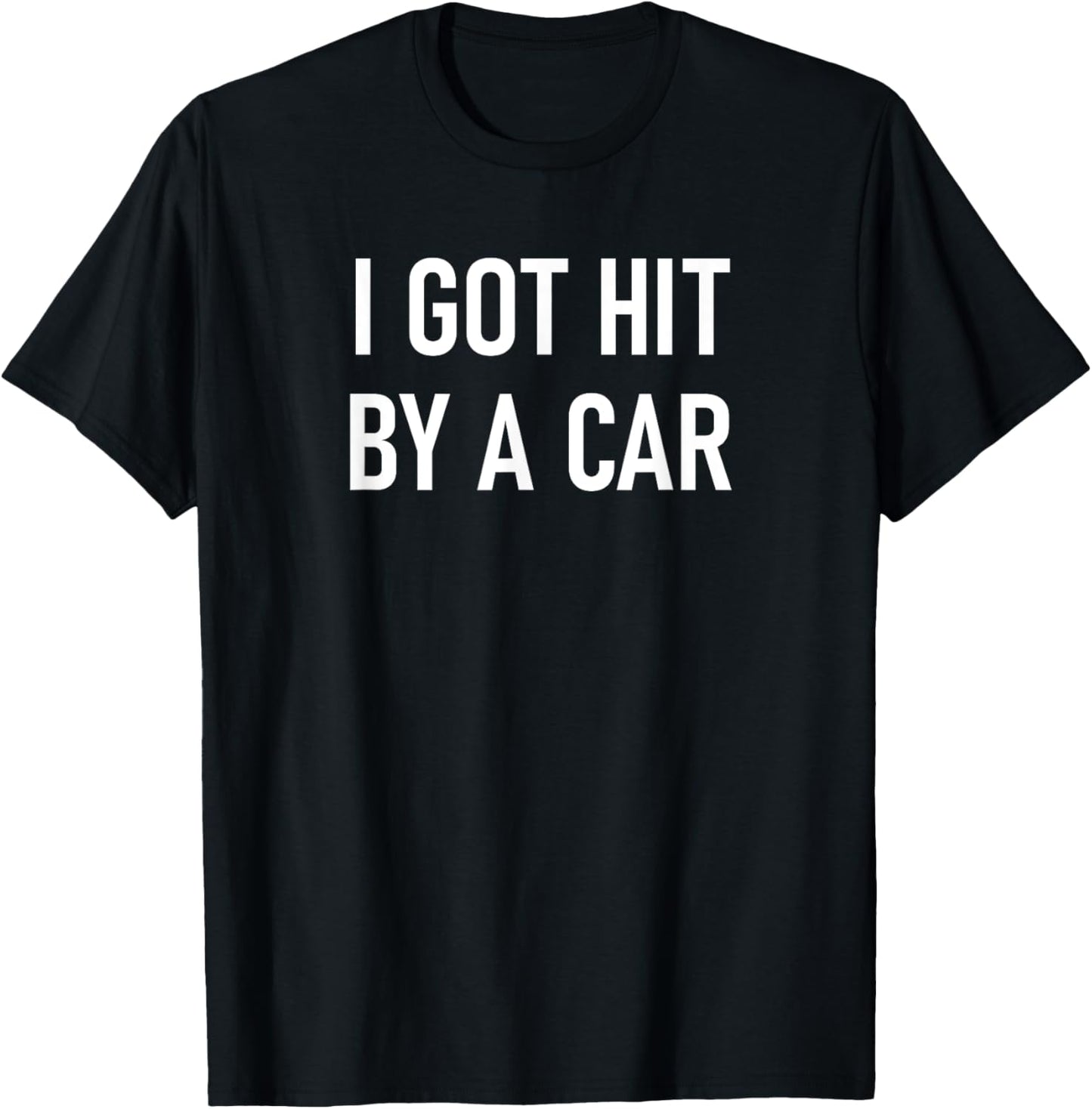 I Got Hit By A Car, Funny, Jokes, Sarcastic T-Shirt - T-Shirt | Black
