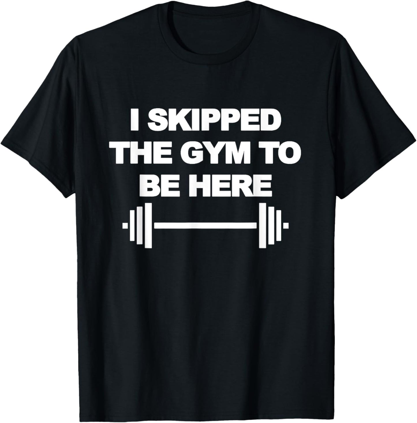 I SKIPPED THE GYM TO BE HERE Funny Weight Lifting Training T-Shirt - T-Shirt | Black