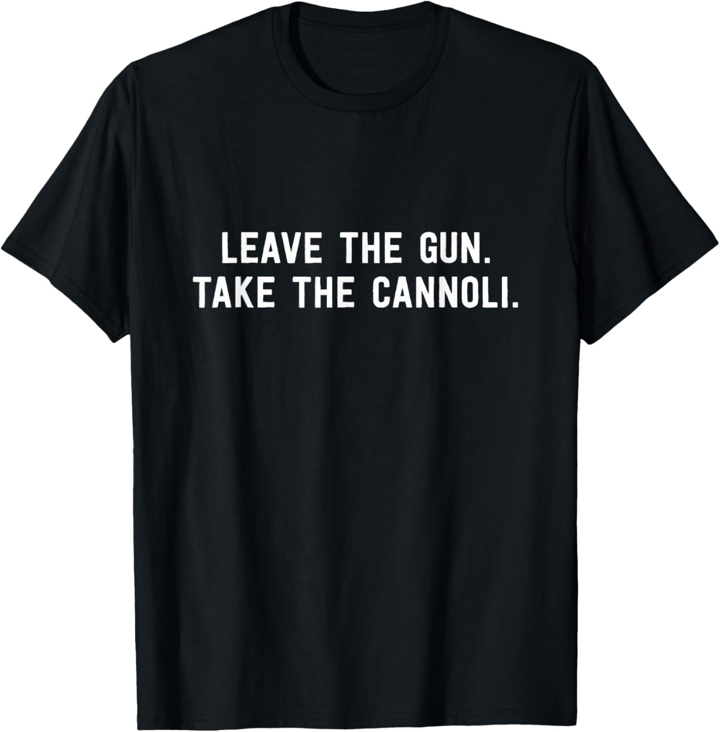 Leave The Gun Take The Cannoli Funny Pastry Dessert Gift T-Shirt - T-Shirt | Black