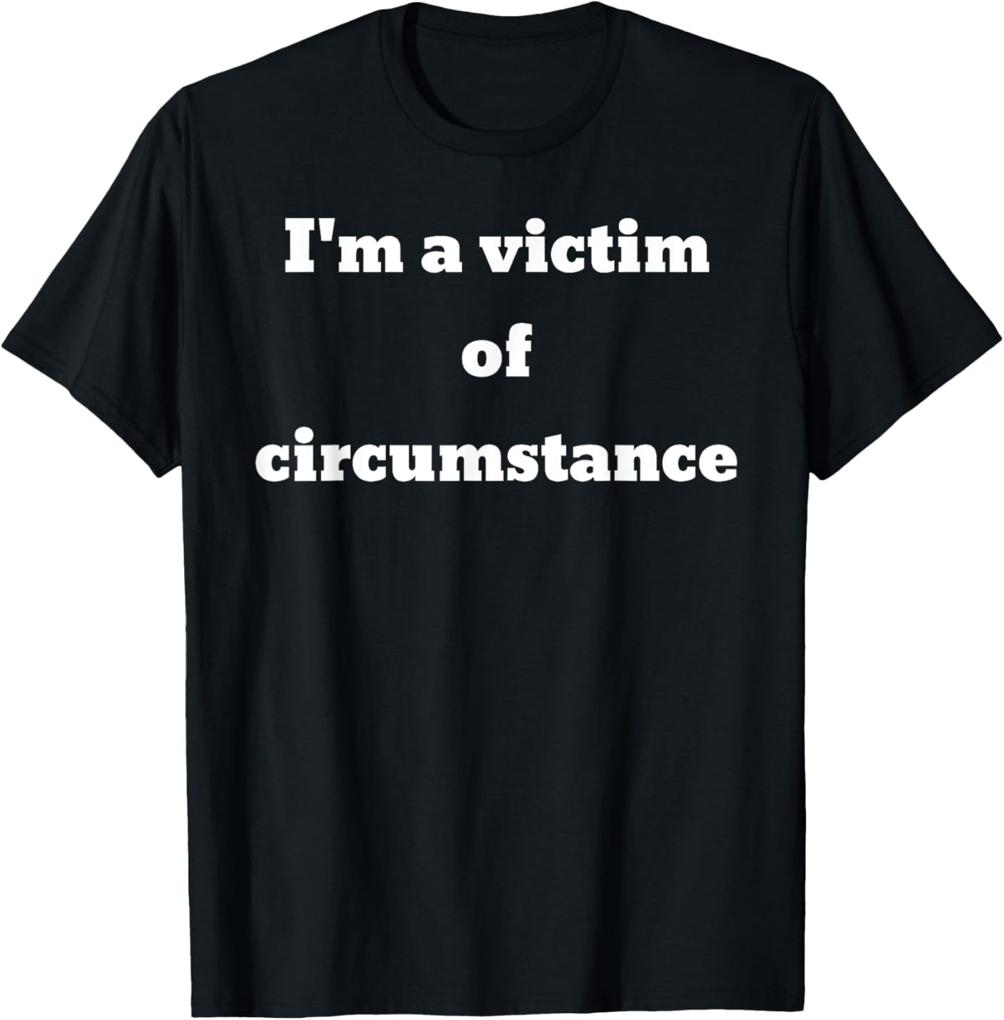 I'm a victim of circumstance T-Shirt - T-Shirt | Black