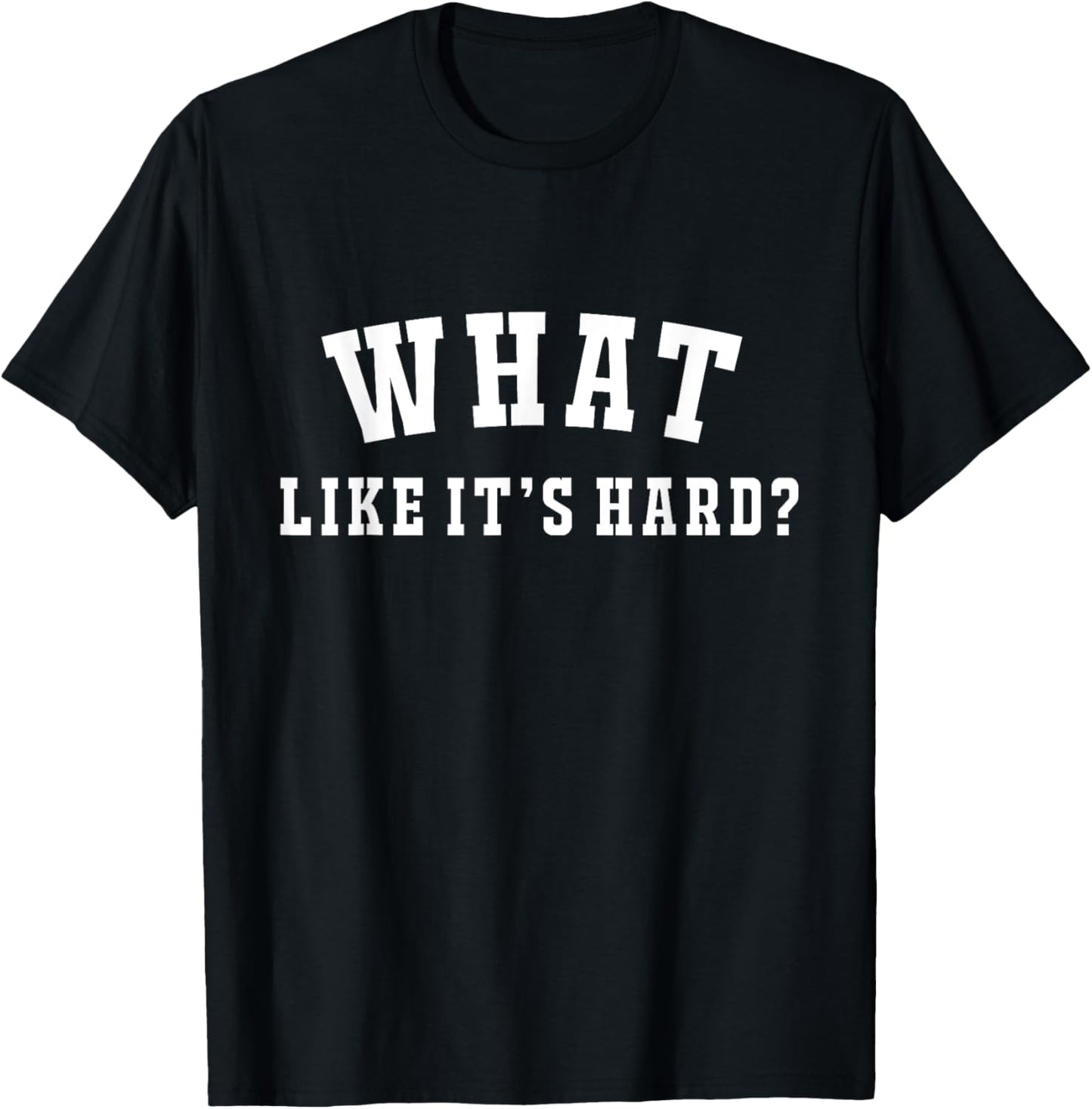 Funny What Like It's Hard T-Shirt - T-Shirt | Black