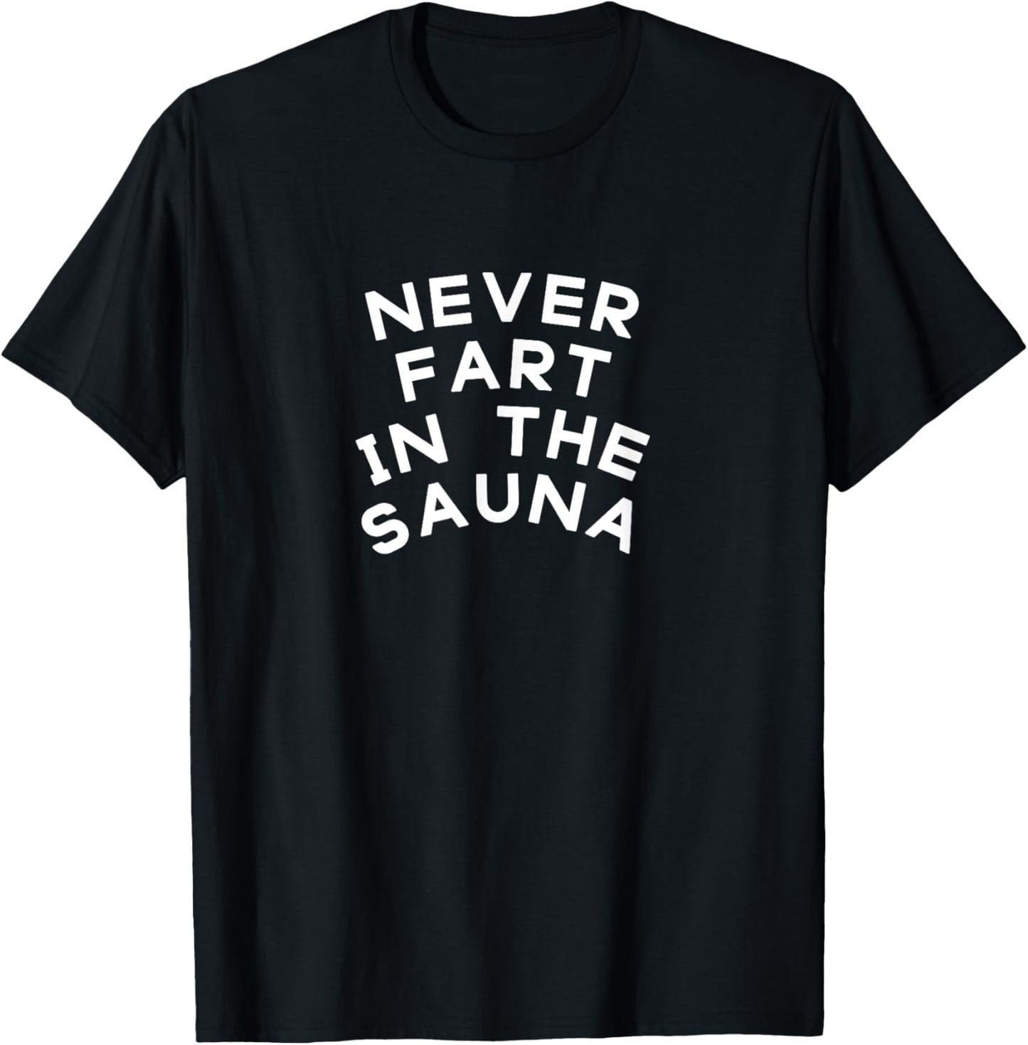 Never Fart In The Sauna Funny Bodybuilding Gym Birthday Gift T-Shirt - T-Shirt | Black