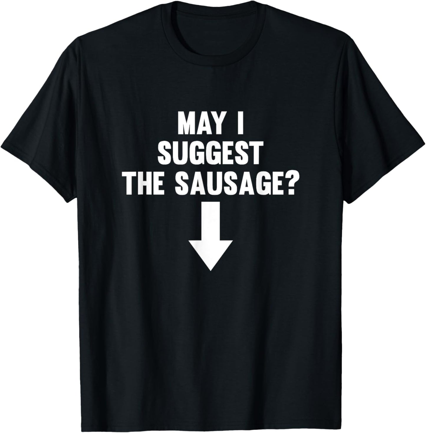 May I Suggest The Sausage Funny T-Shirt - T-Shirt | Black