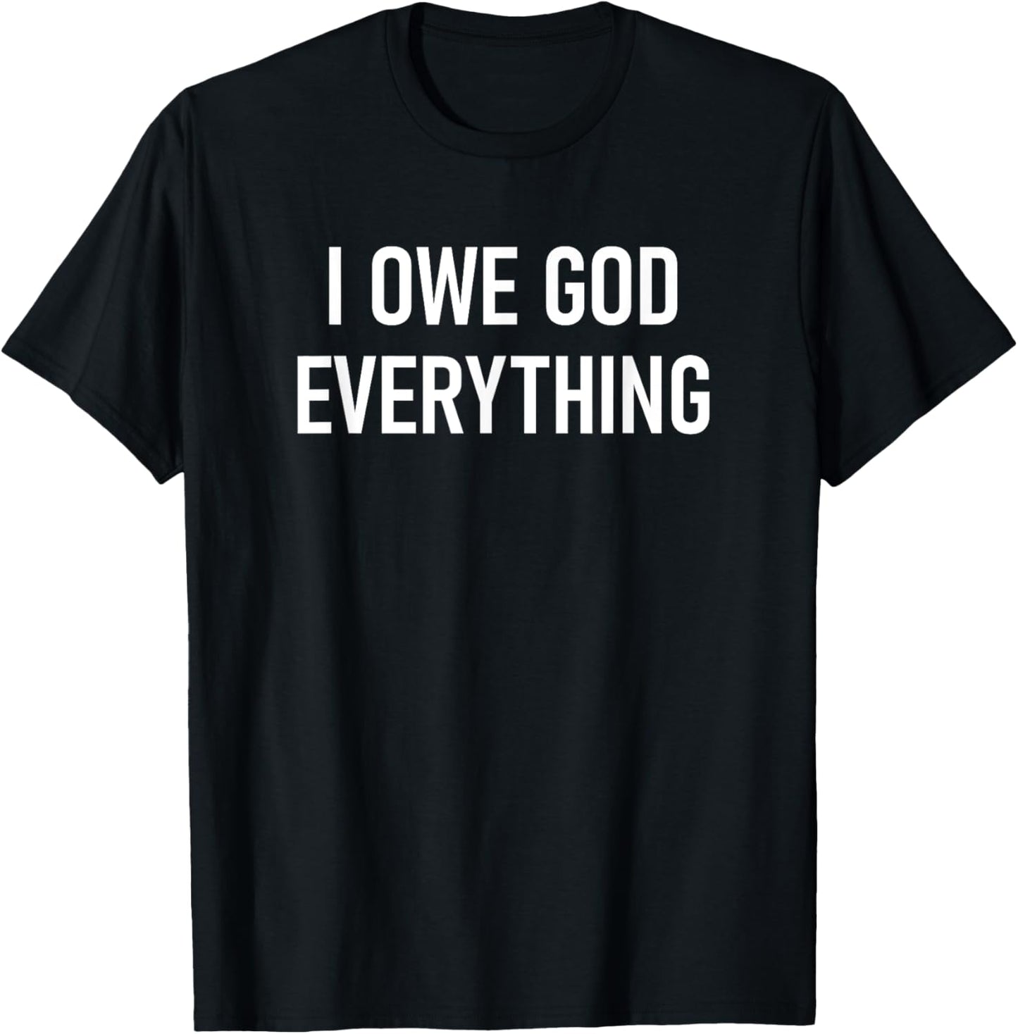 I Owe God Everything, Faith, Bible Verses, Inspirational T-Shirt - T-Shirt | Black