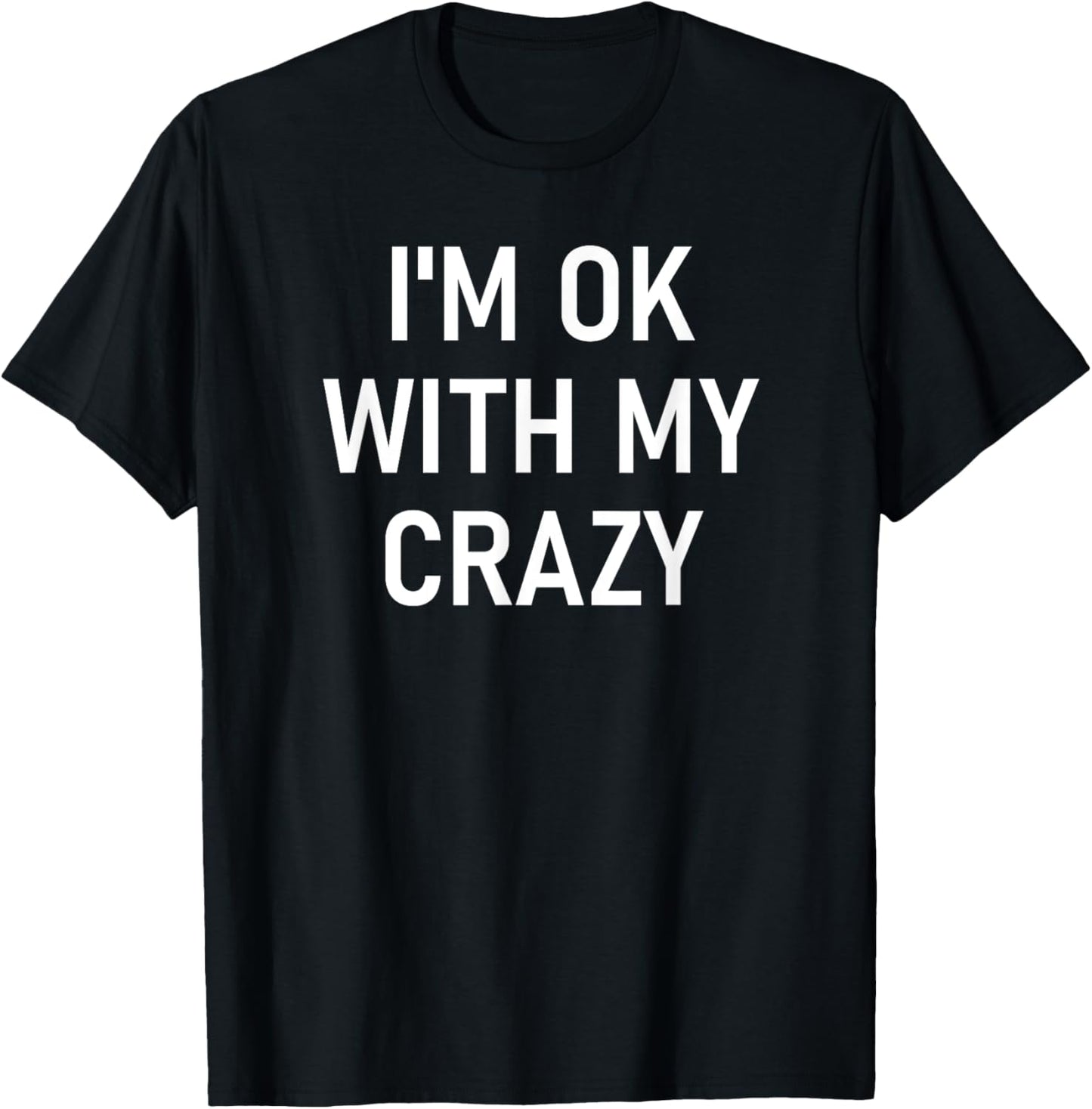 I'm Ok With My Crazy, Funny, Jokes, Sarcastic Sayings T-Shirt - T-Shirt | Black