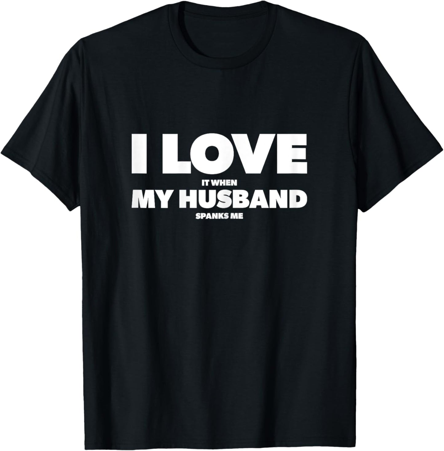 I Love It When My Husband spanks me T-Shirt - T-Shirt | Black