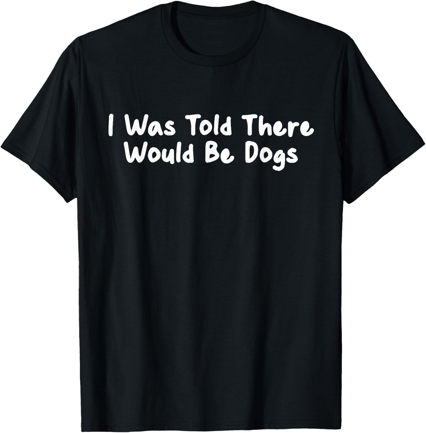 Funny I Was Told There Would Be Dogs Mom Puppy Love T-Shirt - T-Shirt | Black