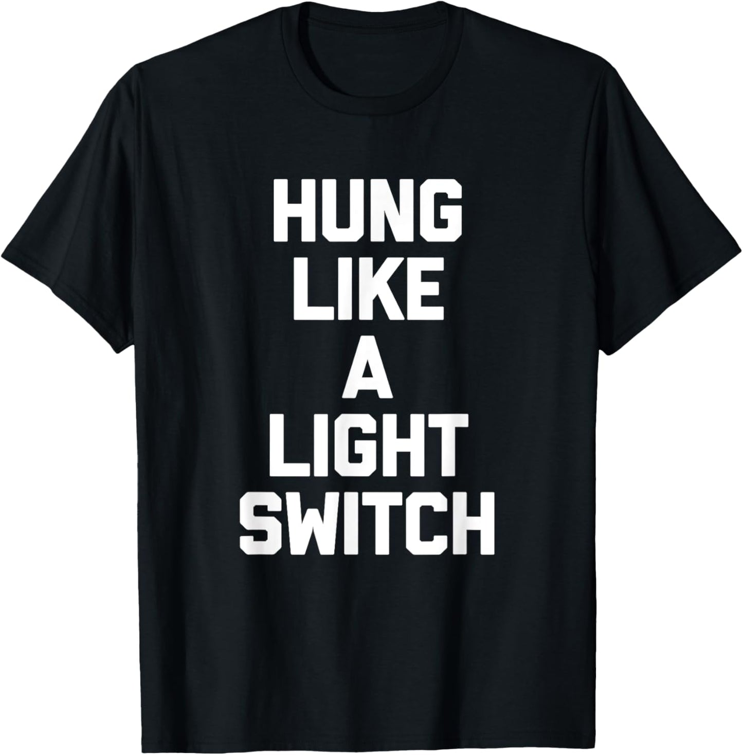 Hung Like A Light Switch Shirt cool funny shirts T-Shirt - T-Shirt | Black