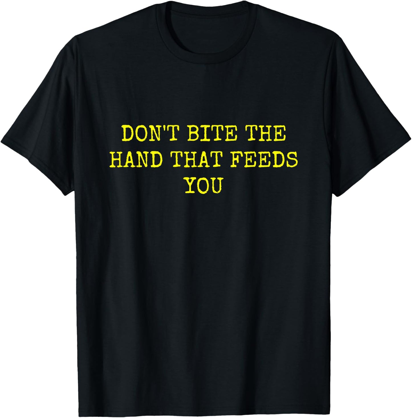Don't Bite the Hand That Feeds You T-Shirt - T-Shirt | Black