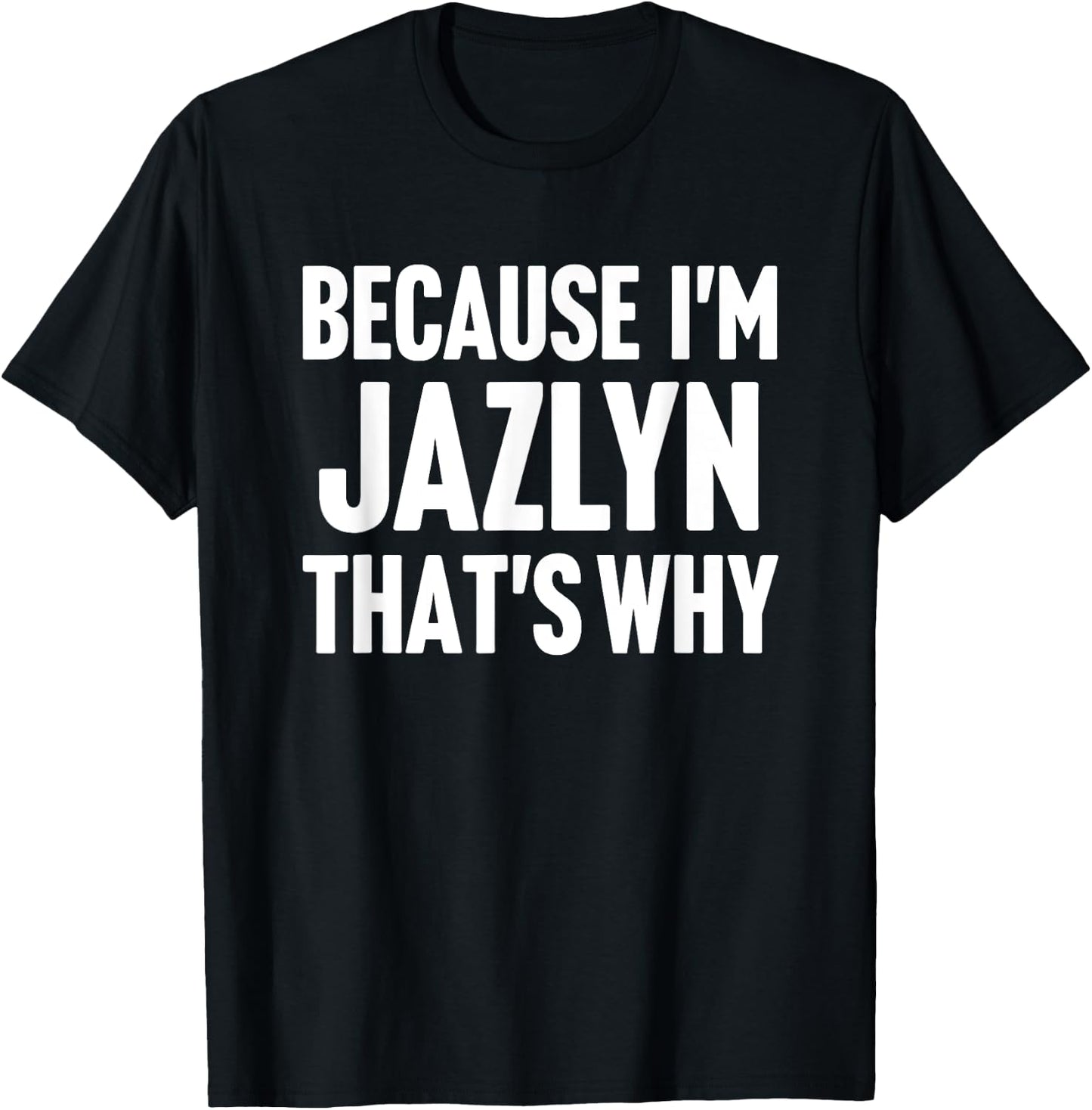 Because I'm Jazlyn That's Why Am Personalized Name T-Shirt - T-Shirt | Black