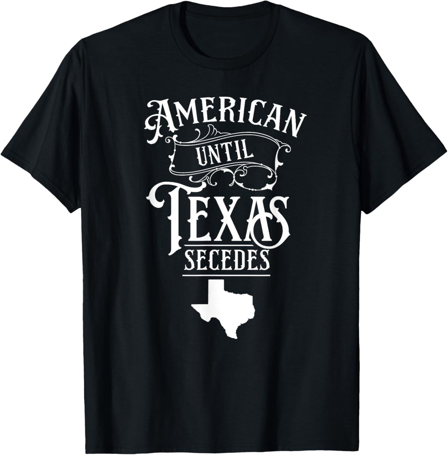 American Until Texas Secedes Sayings Texan State Pride T-Shirt - T-Shirt | Black