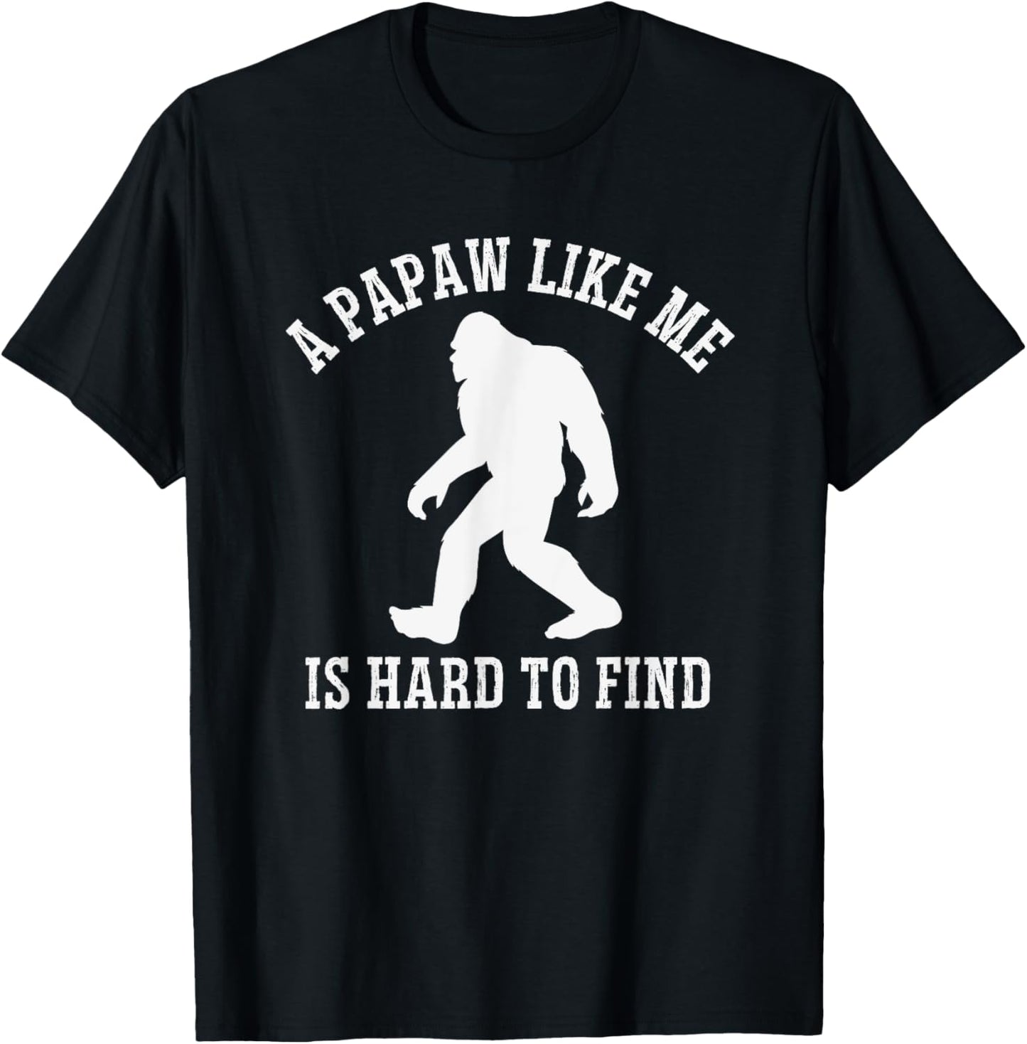 A Papaw Like Me Is Hard To Find, Bigfoot Papaw T-Shirt - T-Shirt | Black