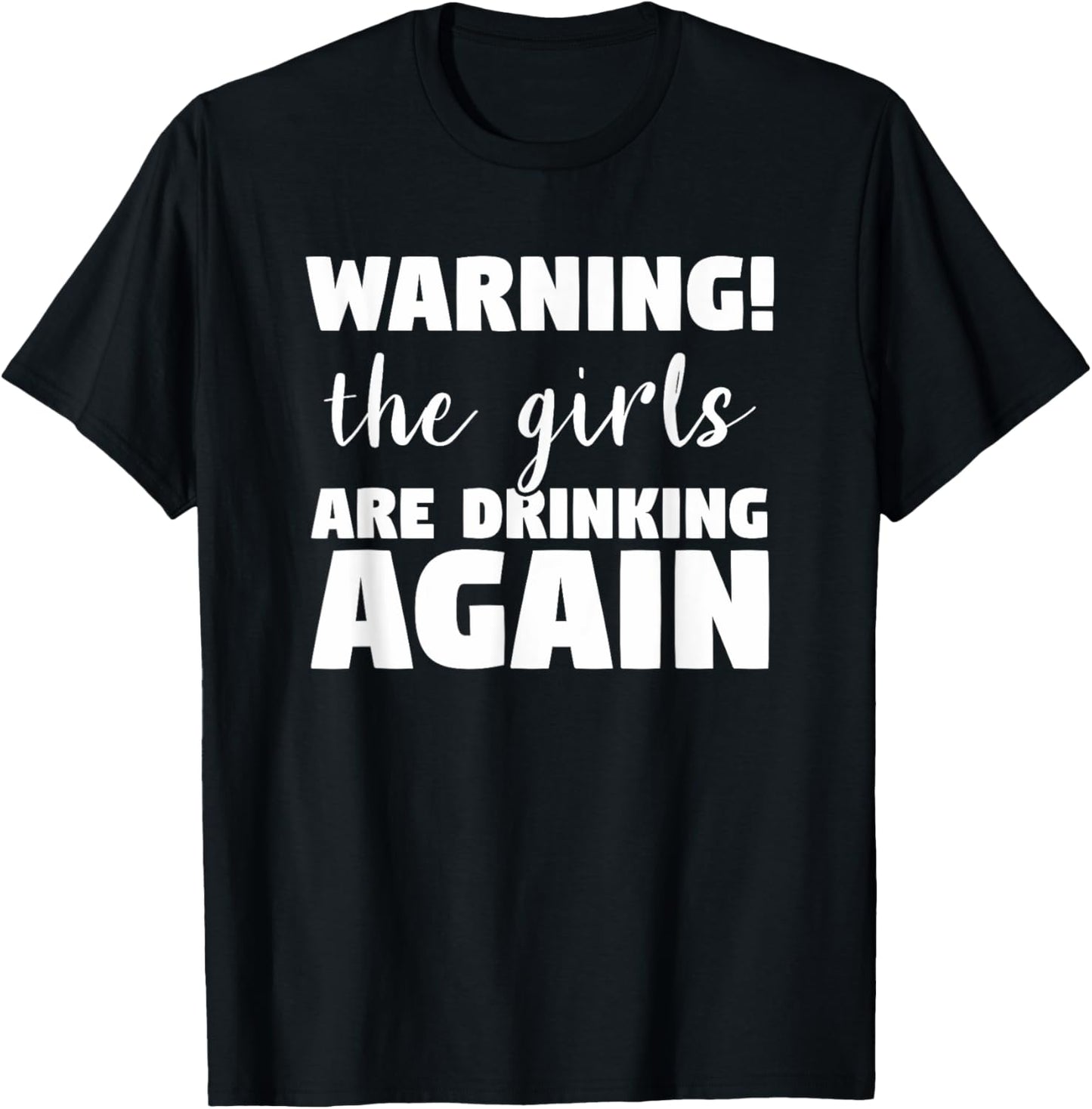 Warning The Girls Are Drinking Again Funny Alcohol Beer Wine T-Shirt - T-Shirt | Black