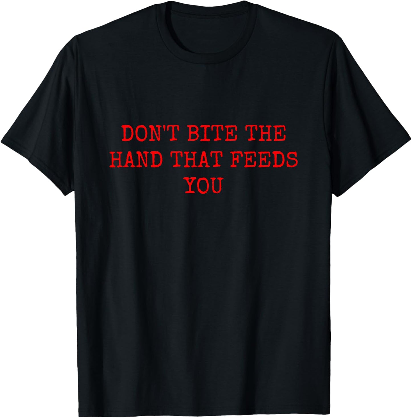 Don't Bite the Hand That Feeds You T-Shirt - T-Shirt | Black