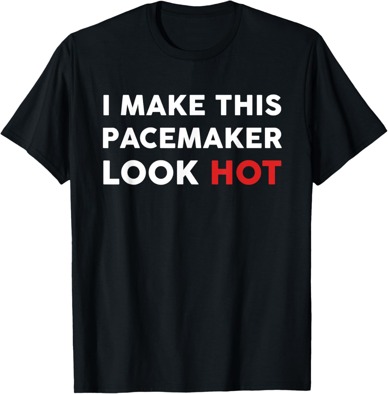 Funny Cardiac I Make This Pacemaker Look Hot Surgery Medical T-Shirt - T-Shirt | Black