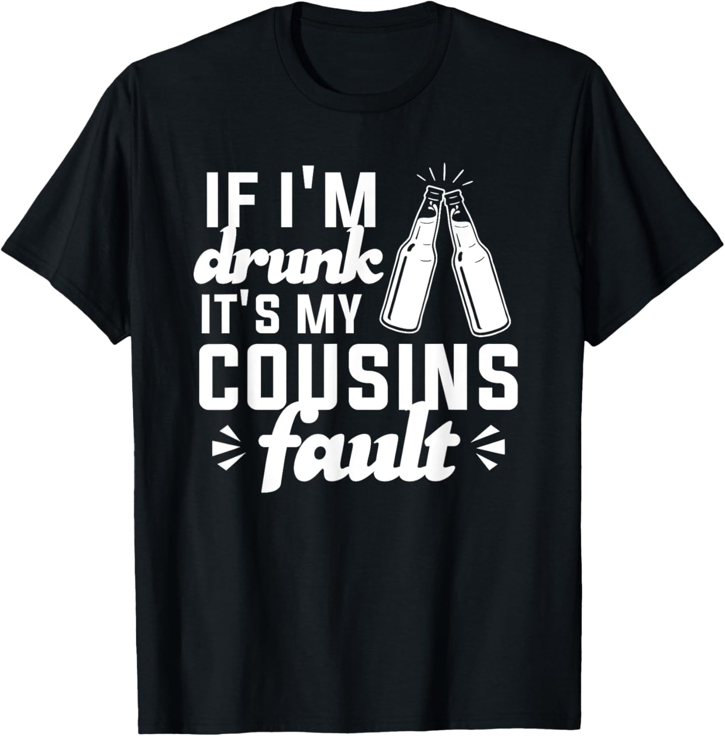 If I'm Drunk It's My Cousins Fault T-Shirt - T-Shirt | Black