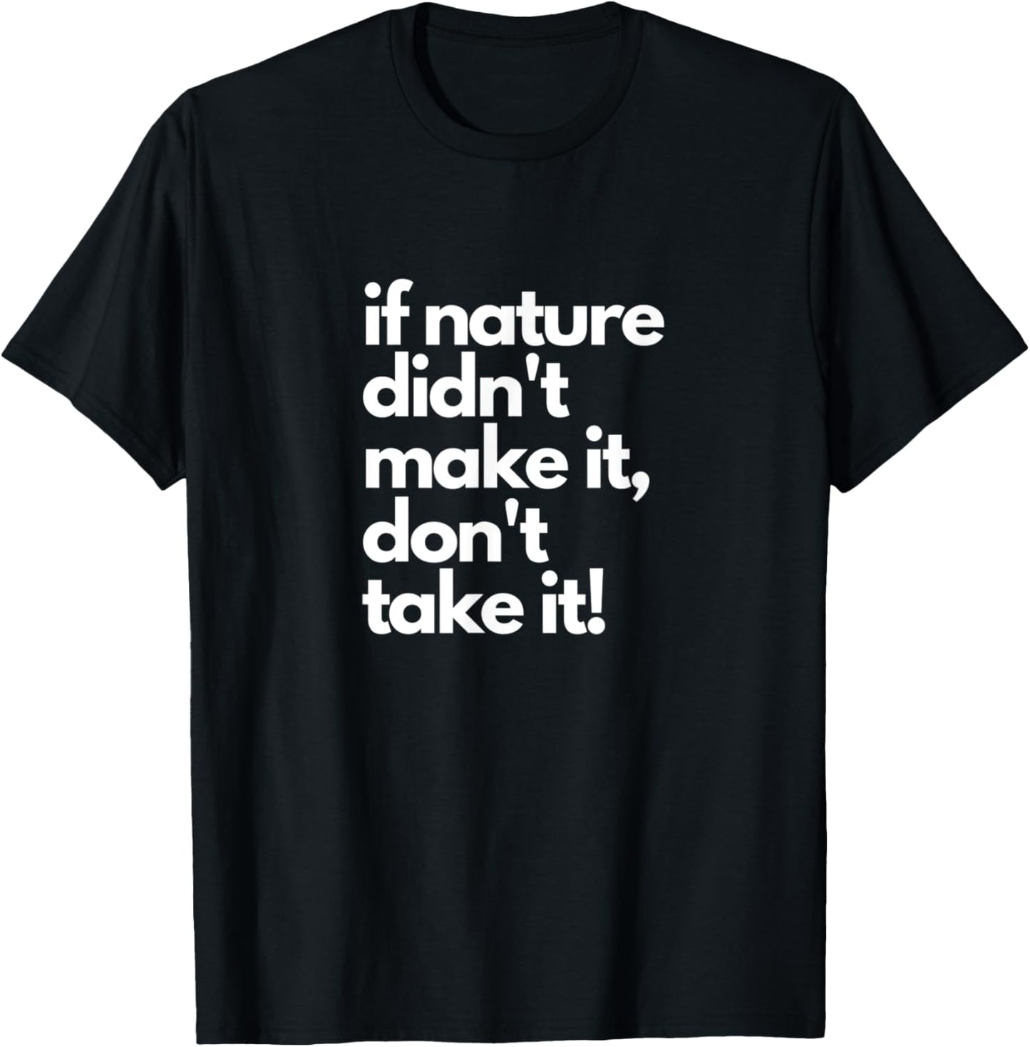 If Nature Didn't Make It Don't Take It - Natural Herbalist T-Shirt - T-Shirt | Black