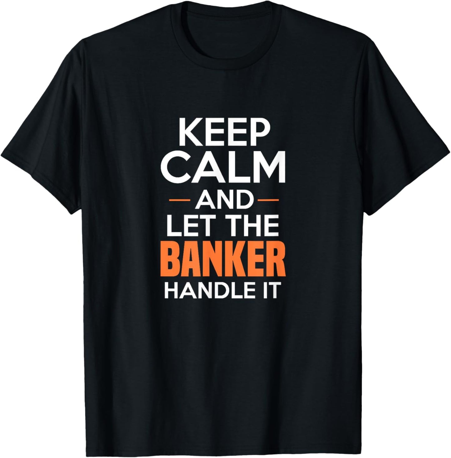 Keep Calm And Let The Banker Handle It Funny Banking Apparel T-Shirt - T-Shirt | Black