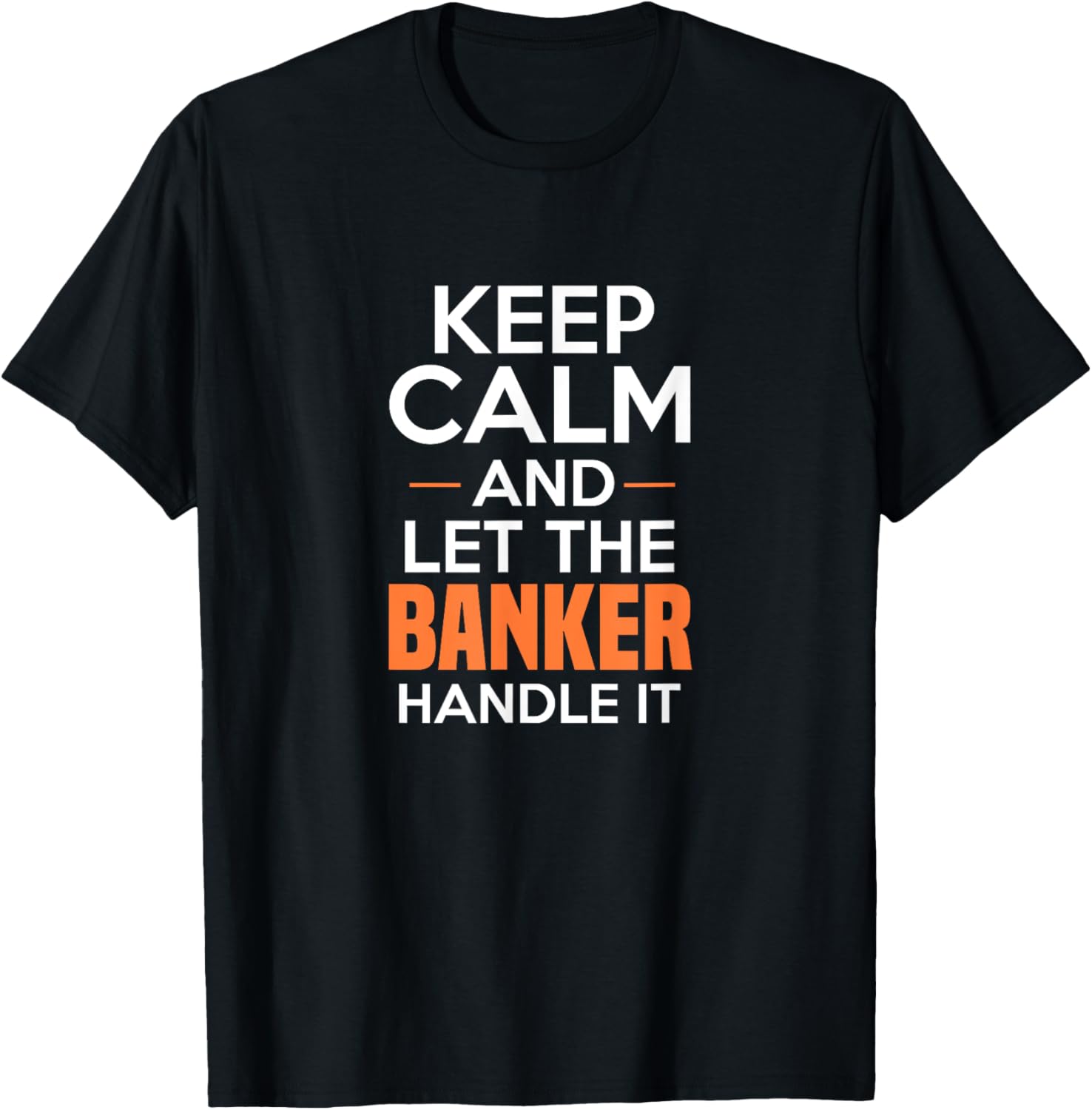Keep Calm And Let The Banker Handle It Funny Banking Apparel T-Shirt - T-Shirt | Black
