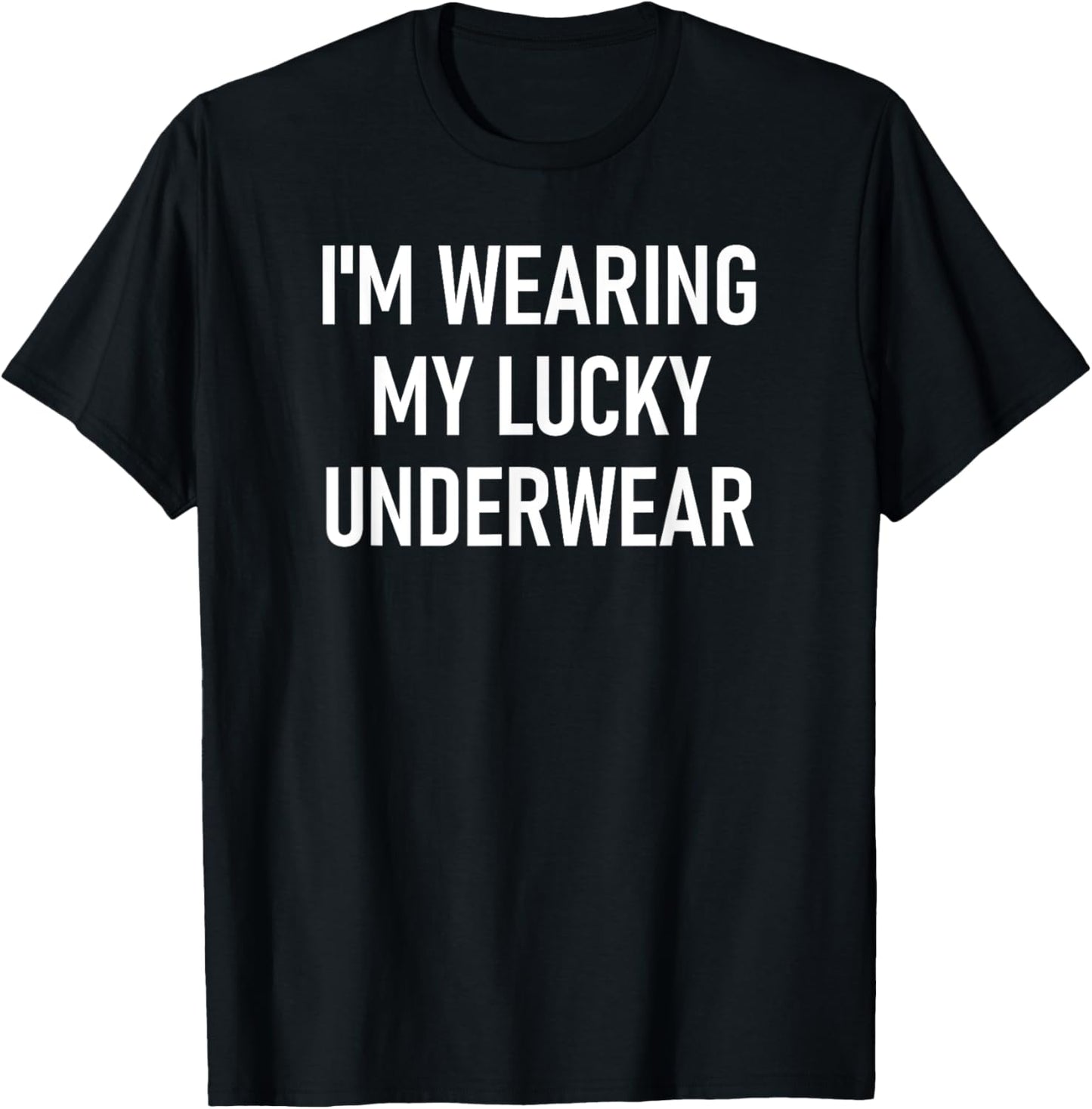 I'm Wearing My Lucky Underwear, Funny, Jokes, Sarcastic T-Shirt - T-Shirt | Black