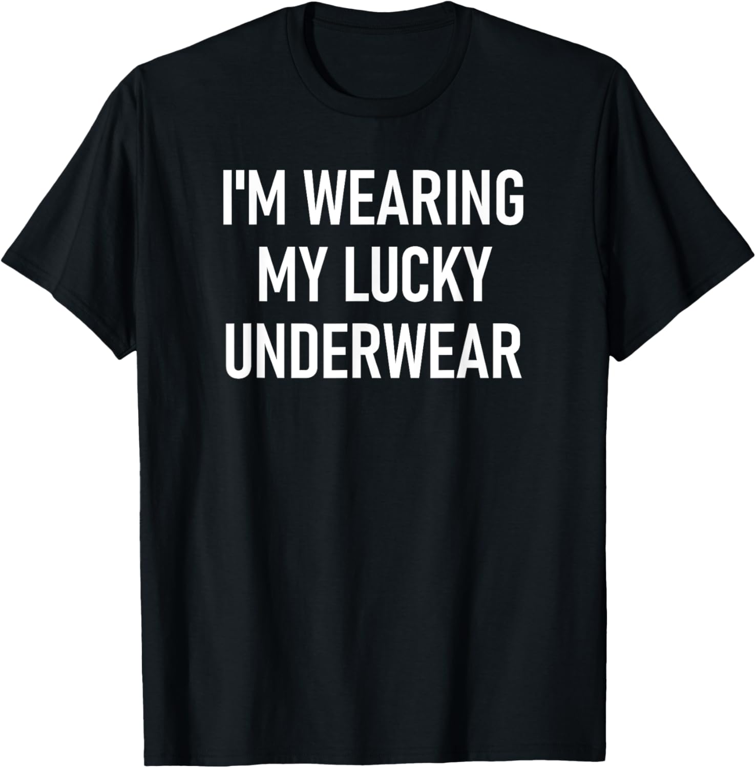 I'm Wearing My Lucky Underwear, Funny, Jokes, Sarcastic T-Shirt - T-Shirt | Black
