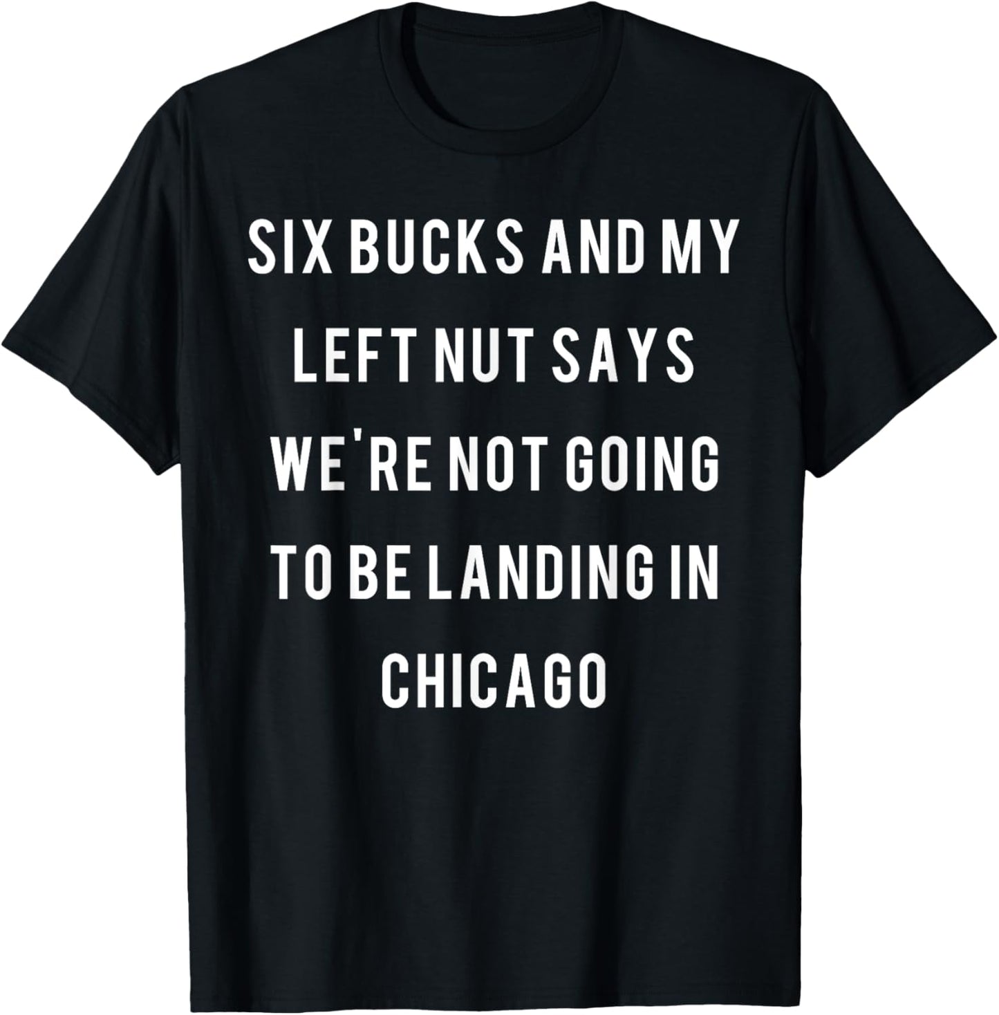 Six bucks and my left nut says we're not going to be landing T-Shirt - T-Shirt | Black