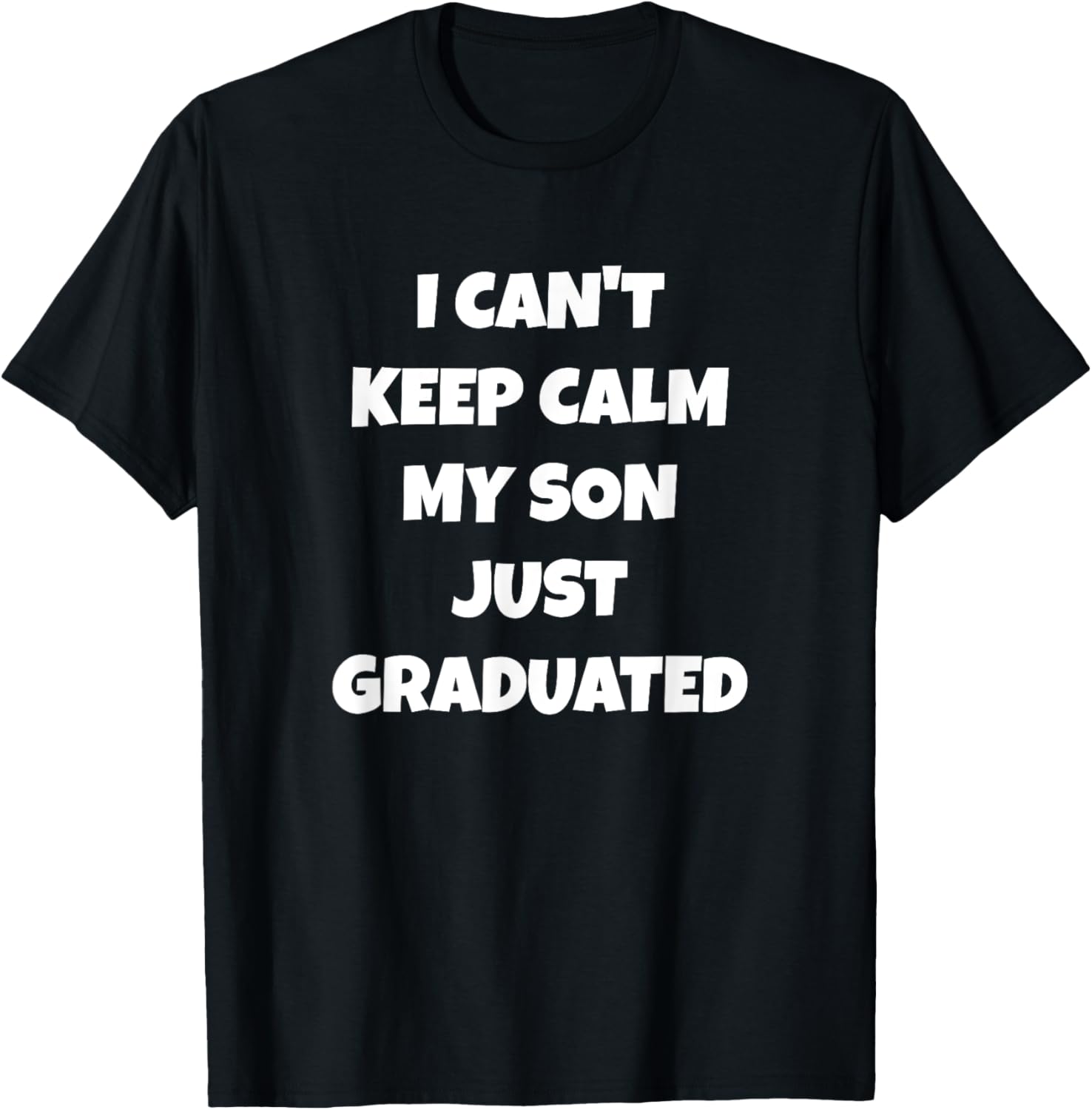 I Can't Keep Calm My Son Just Graduated T-Shirt - T-Shirt | Black