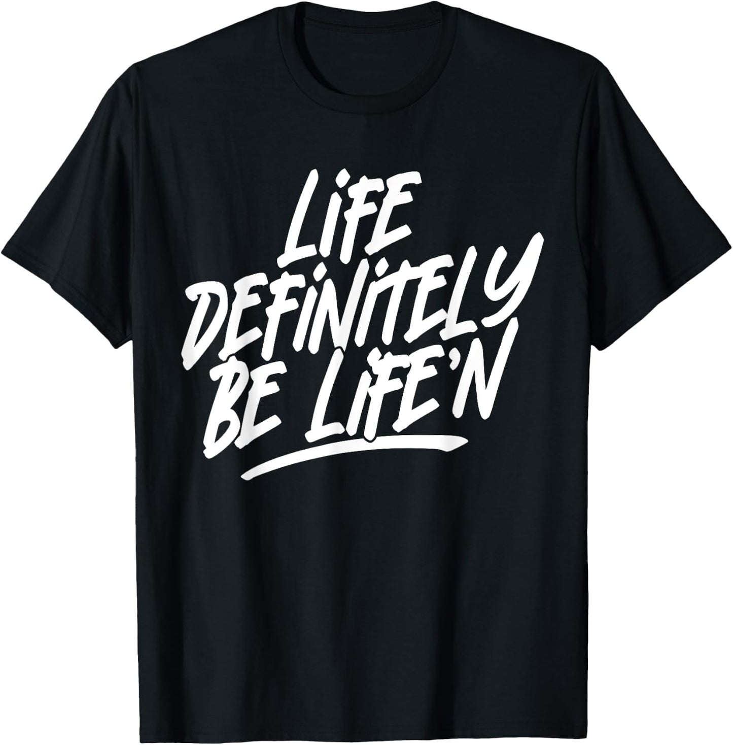 Life Definitely Be Life'n Funny Quote T-Shirt - T-Shirt | Black