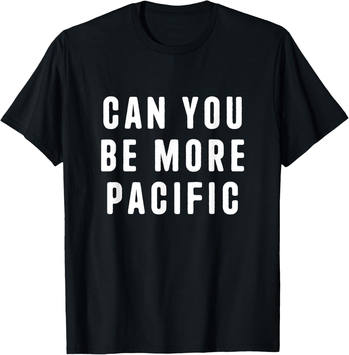 Can You Be More Pacific Funny Saying Sarcastic Novelty T-Shirt - T-Shirt | Black
