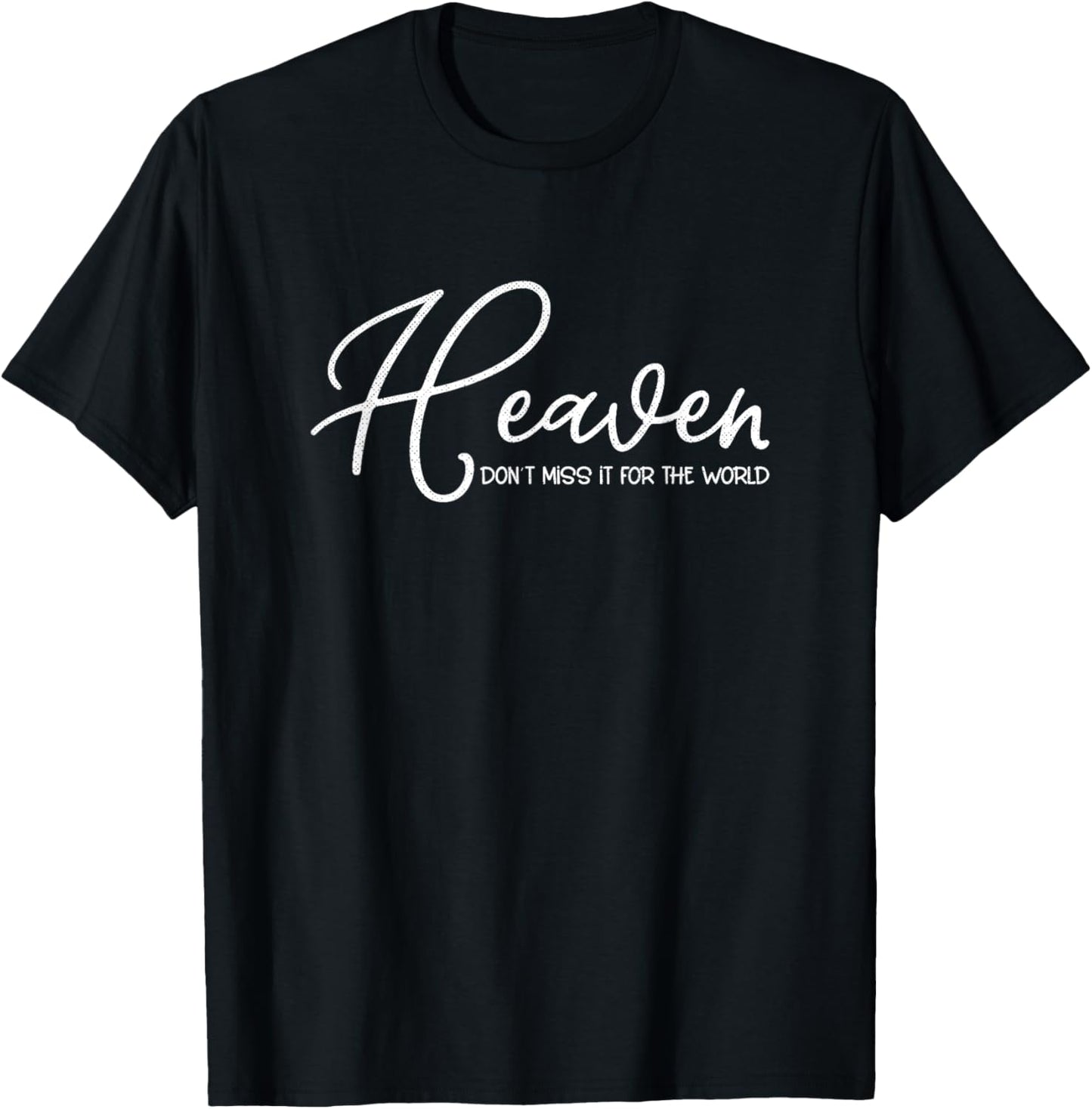 Heaven Don't Miss It for the World Christian T-Shirt - T-Shirt | Black