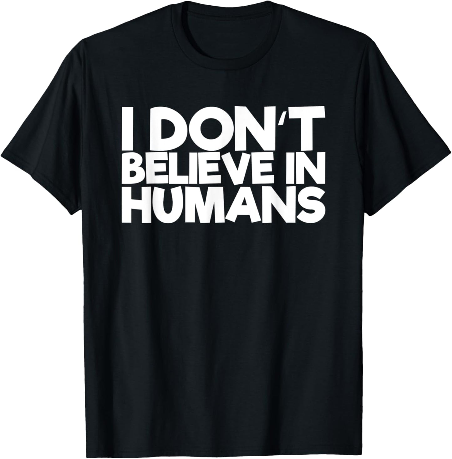 I Don't Believe In Humans T-Shirt - T-Shirt | Black