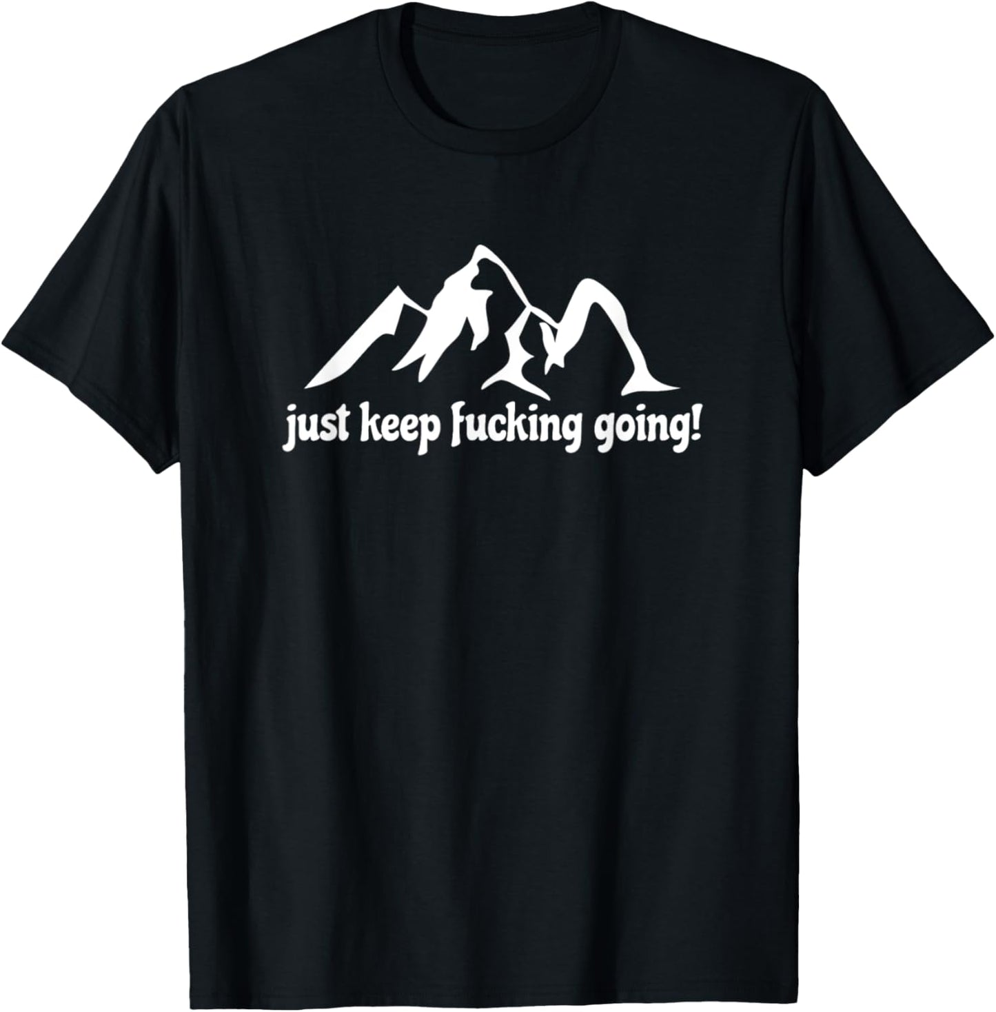Just Keep Fucking Going Hiking Mountains T-Shirt - T-Shirt | Black