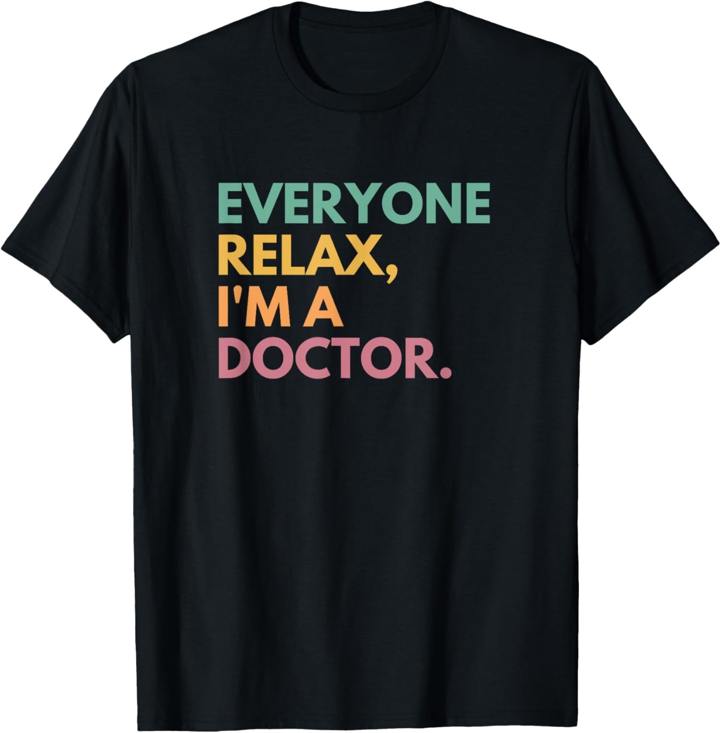 Everyone Relax I'm A Doctor T-Shirt - T-Shirt | Black