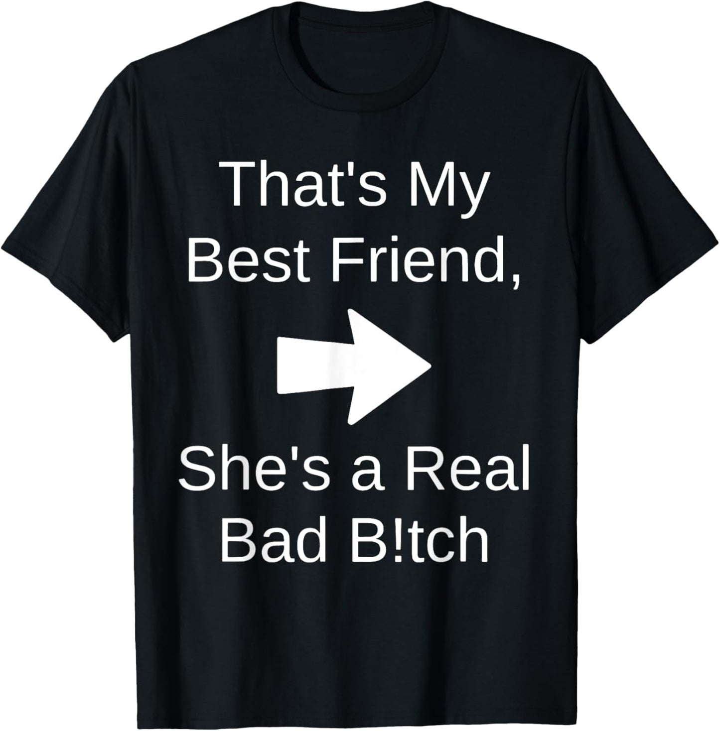 That's My Best Friend She's a Real Bad Bit.ch T-Shirt - T-Shirt | Black