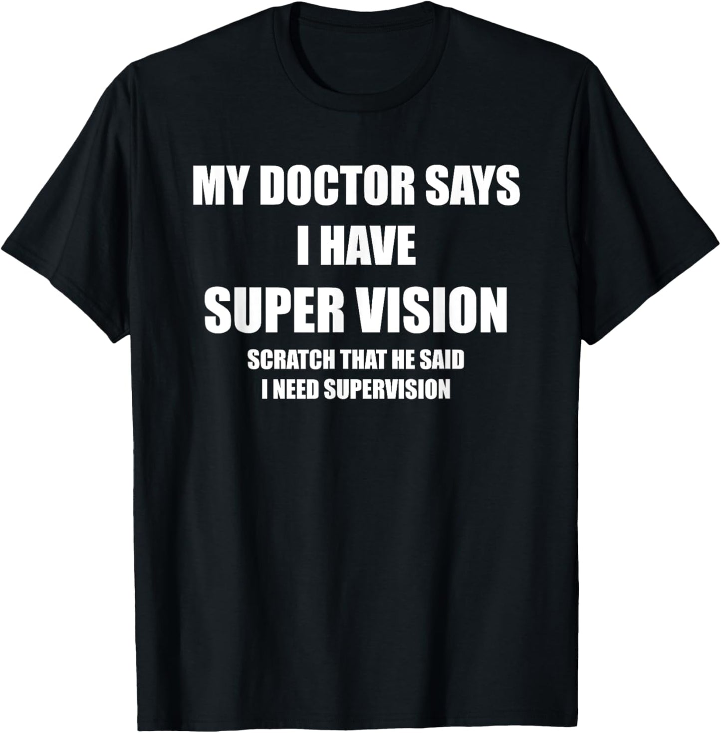 My Doctor Says I Need Supervision Funny T-Shirt - T-Shirt | Black