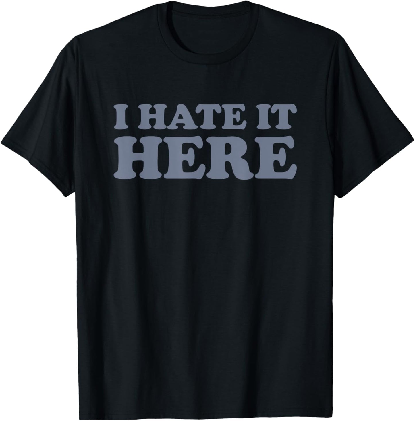 I Hate It Here T-Shirt - T-Shirt | Black