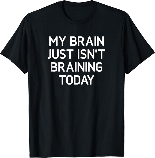 My Brain Just Isn't Braining Today, Funny, Jokes, Sarcastic T-Shirt - T-Shirt | Black