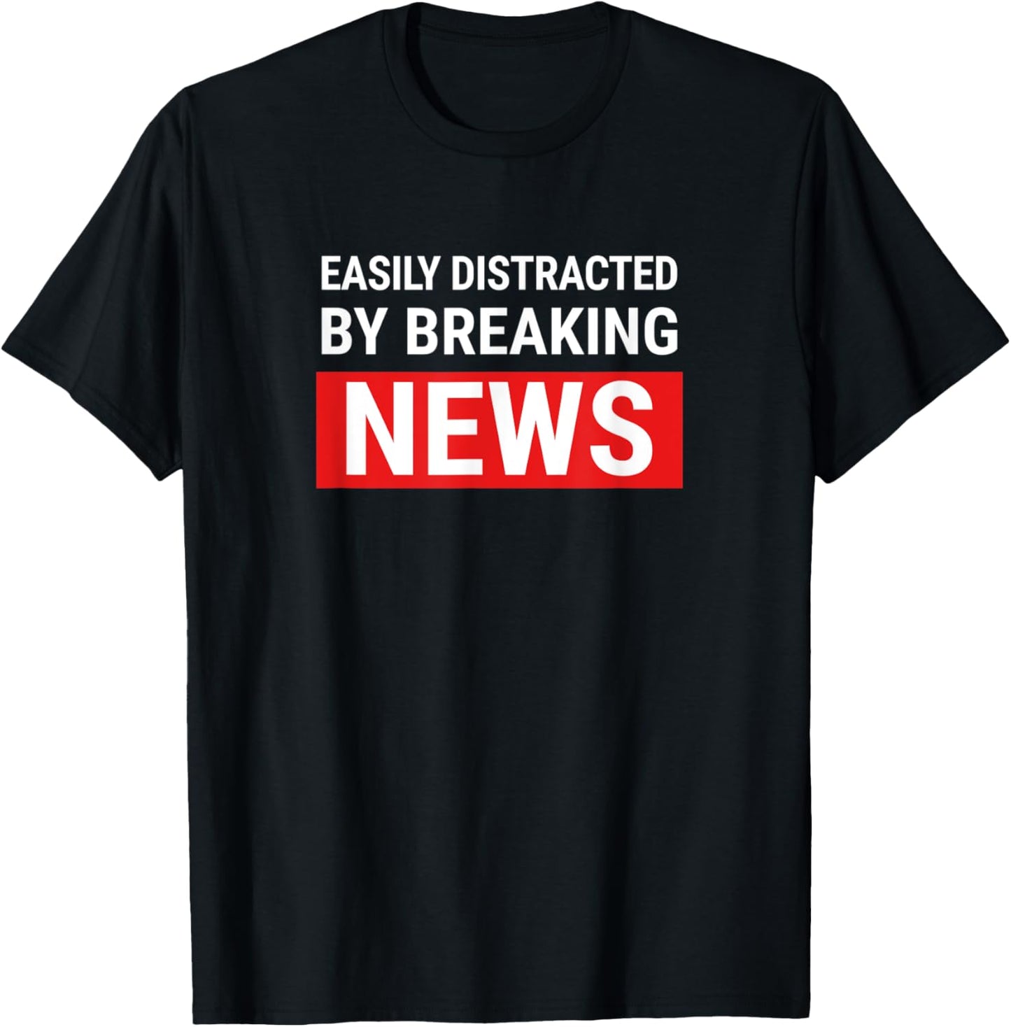 Easily Distracted Breaking News Funny Journalist Reporter T-Shirt - T-Shirt | Black