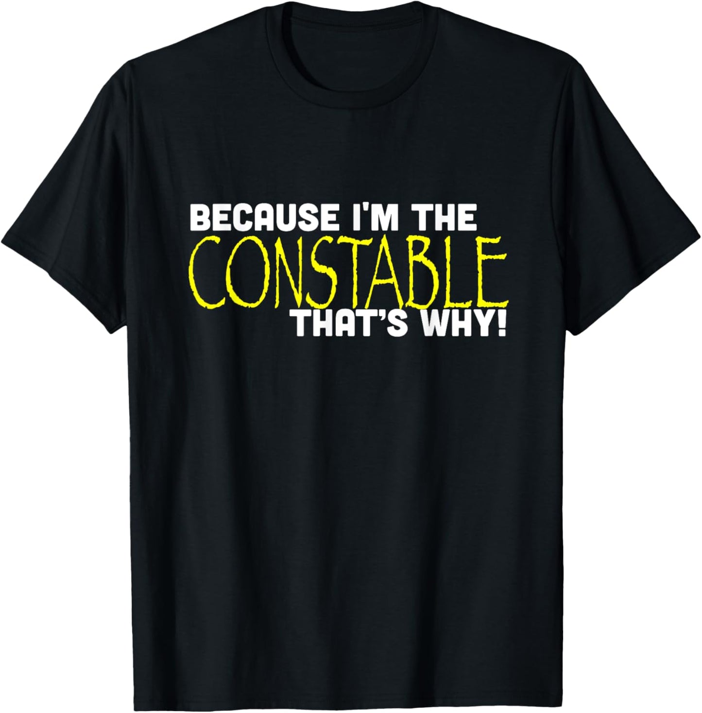 Because I'm The Constable That's Why Funny T-Shirt - T-Shirt | Black